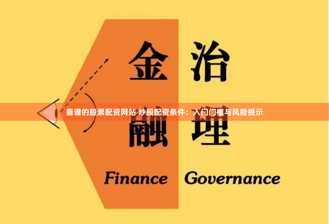 靠谱的股票配资网站 炒股配资条件：入门门槛与风险提示