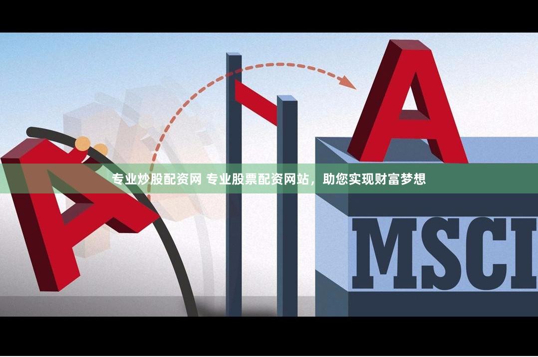 专业炒股配资网 专业股票配资网站，助您实现财富梦想